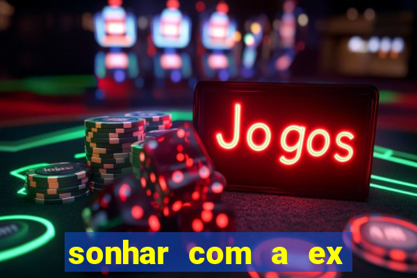 sonhar com a ex do meu marido jogo do bicho